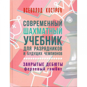 Костров В. "Современный шахматный учебник для разрядников и будущих чемпионов. Закрытые дебюты. Ферзевый гамбит - fgospostavki.ru - Касимов
